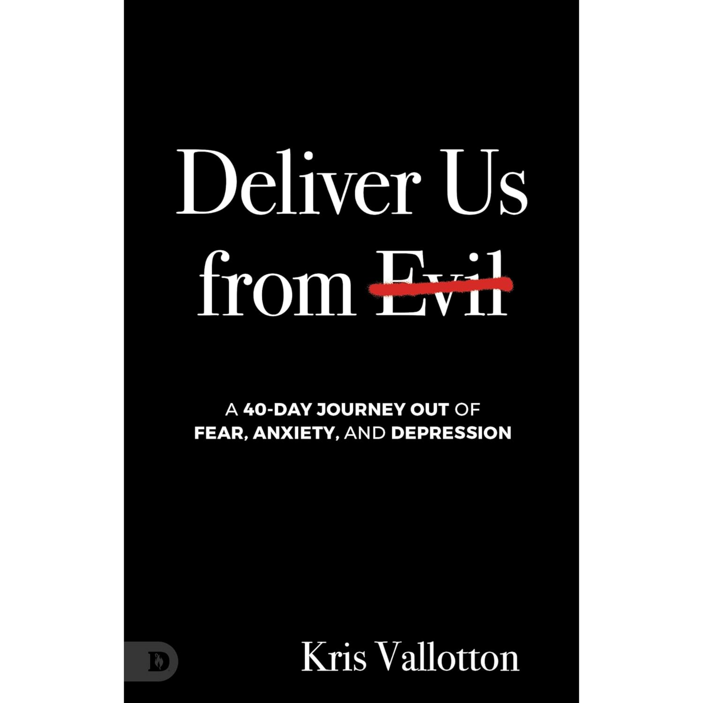 Deliver Us from Evil: A 40-Day Journey out of Fear, Anxiety, and Depression
