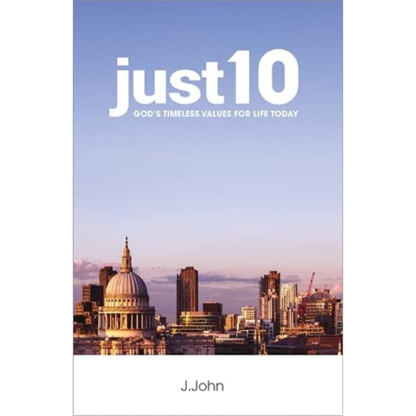 Just 10: Gods Timeless Values For Life Today