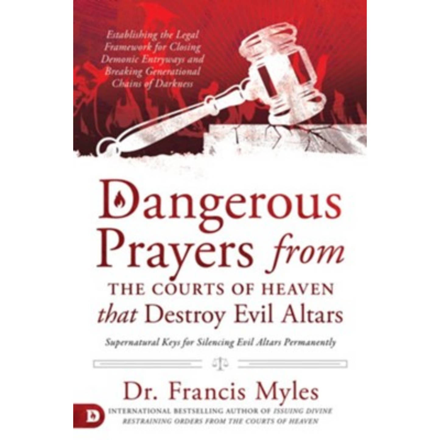 Dangerous Prayers from the Courts of Heaven that Destroy Evil Altars