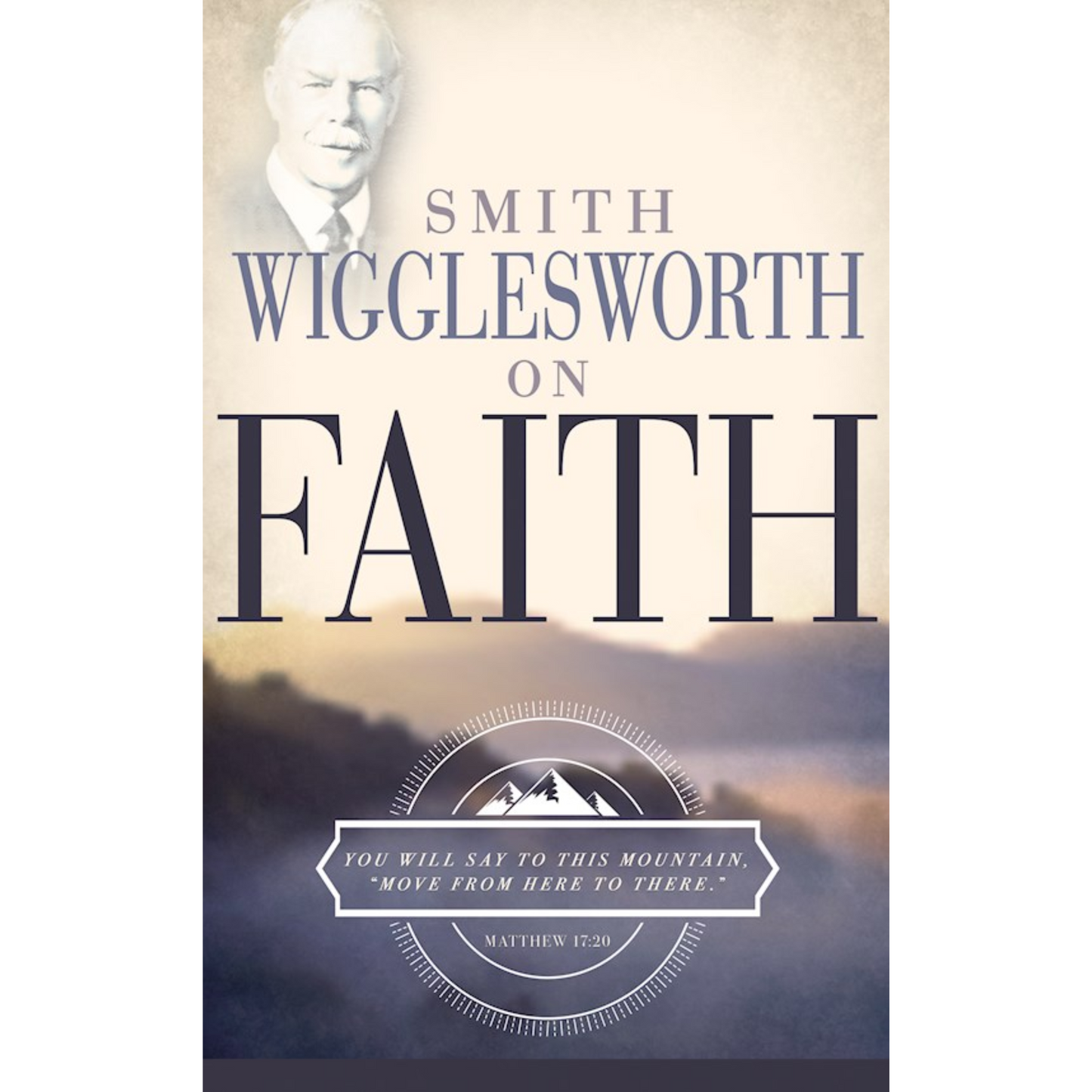 Smith Wigglesworth On Faith