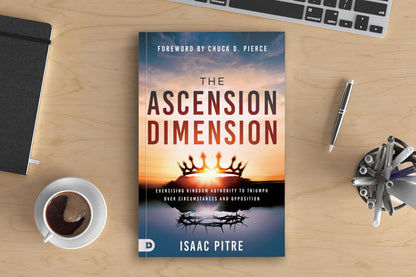 The Ascension Dimension: Exercising Kingdom Authority to Triumph Over Circumstances and Opposition
