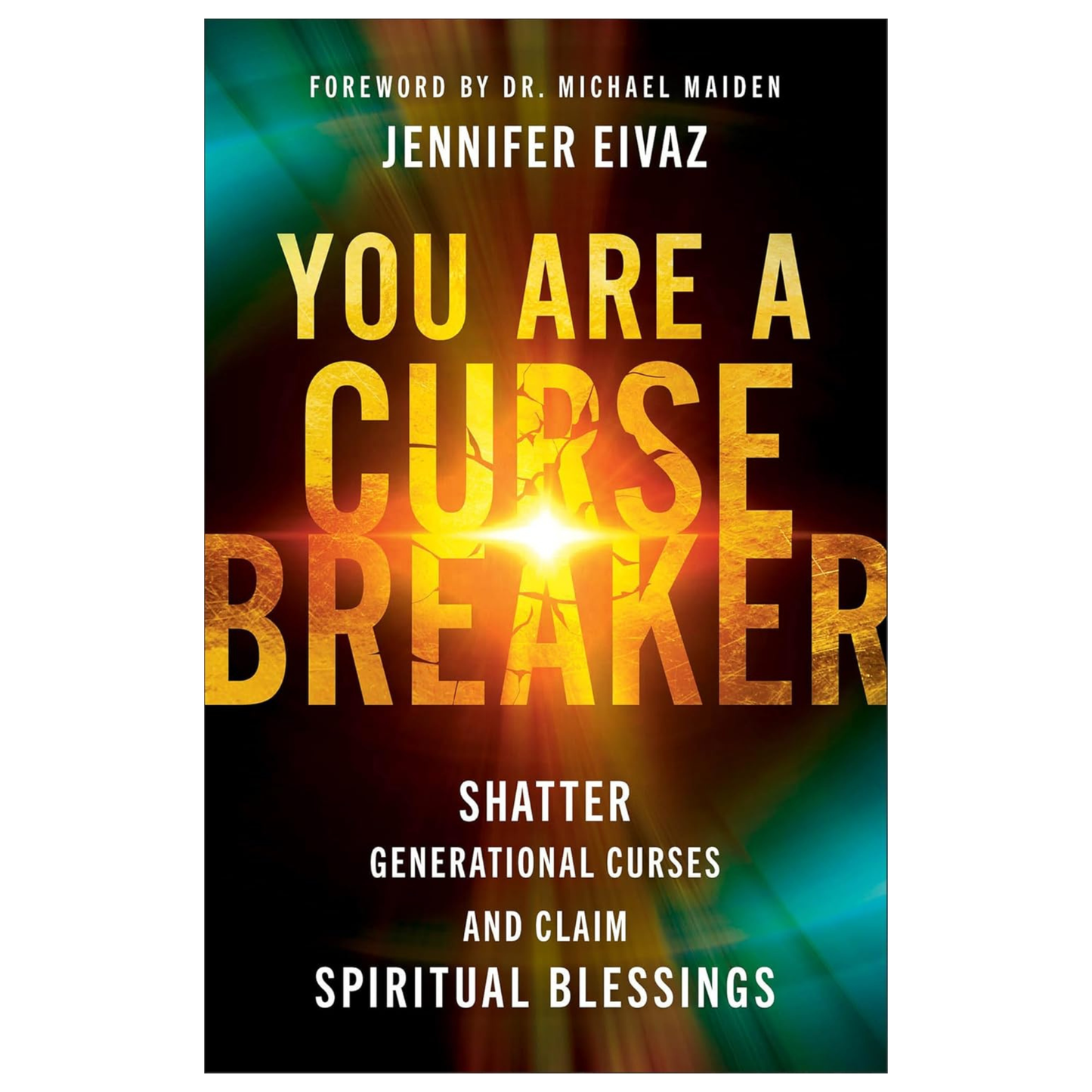 You Are a Cursebreaker: Shatter Generational Curses and Claim Spiritual Blessings