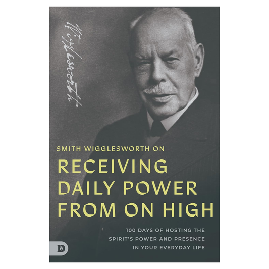 Smith Wigglesworth on Receiving Daily Power from on High