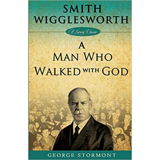 A Man Who Walked With God, Smith Wigglesworth