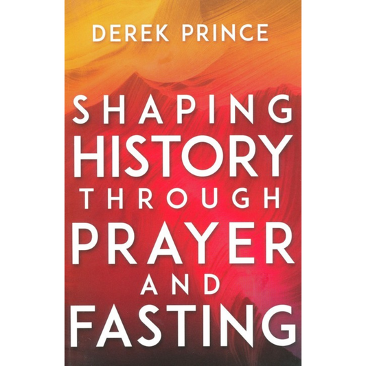 Shaping History Through Prayer & Fasting (Expanded)
