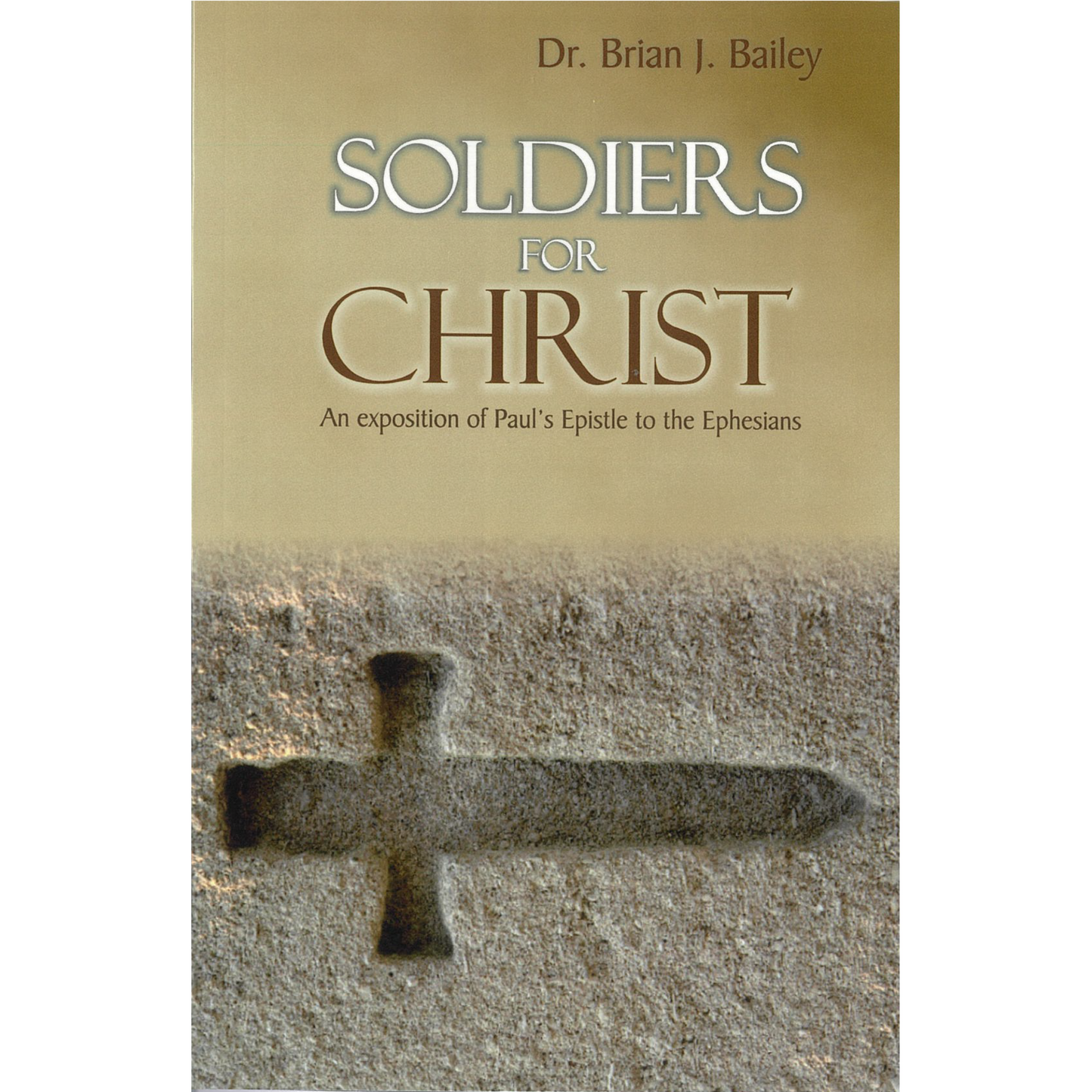 Soldiers For Christ-An Exposition Of Paul's Epistle to the Ephesians