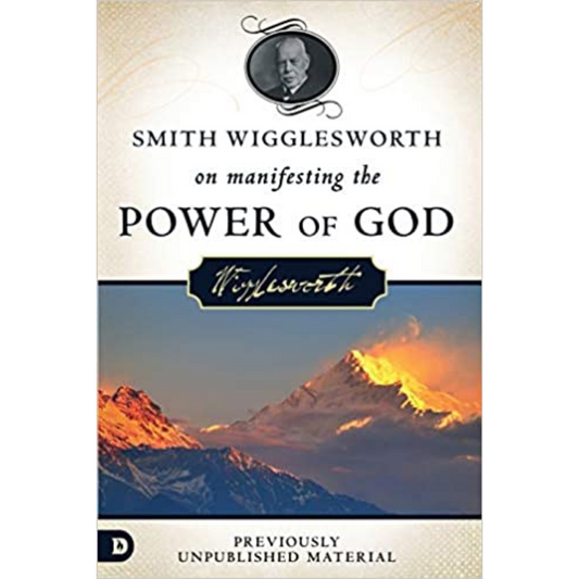 Smith Wigglesworth On Manifesting The Power Of God